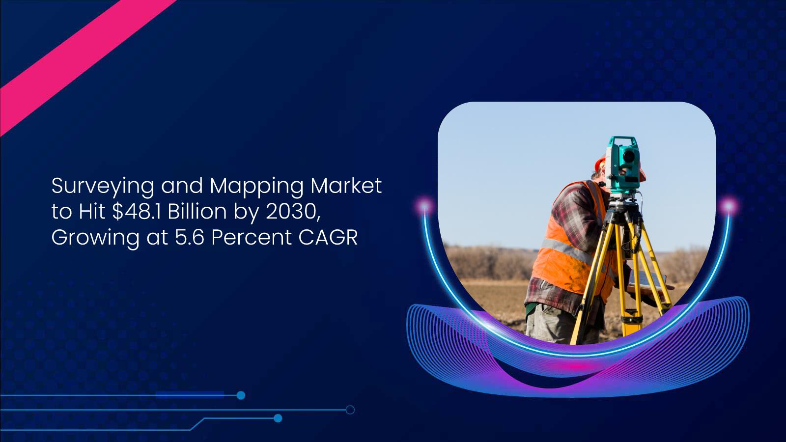 Surveying and Mapping Market to Hit $48.1 Billion by 2030, Growing at 5.6 Percent CAGR
