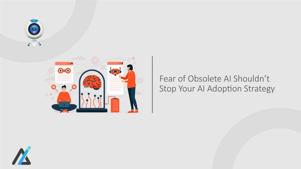 Fear-of-Obsolete-AI-Shouldn’t-Stop-Your-AI-Adoption-Strategy